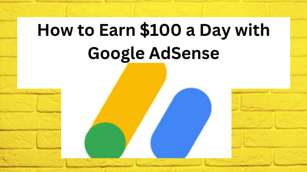 How to Earn $100 a Day with Google AdSense