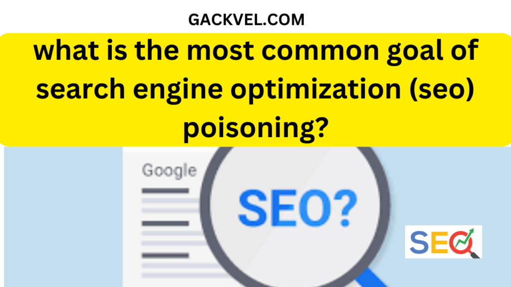 what is the most common goal of search engine optimization (SEO) poisoning
