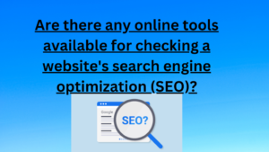 Read more about the article Are there any online tools available for checking a website’s search engine optimization (SEO)