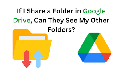 if I share a folder in Google Drive can they see my other folders?