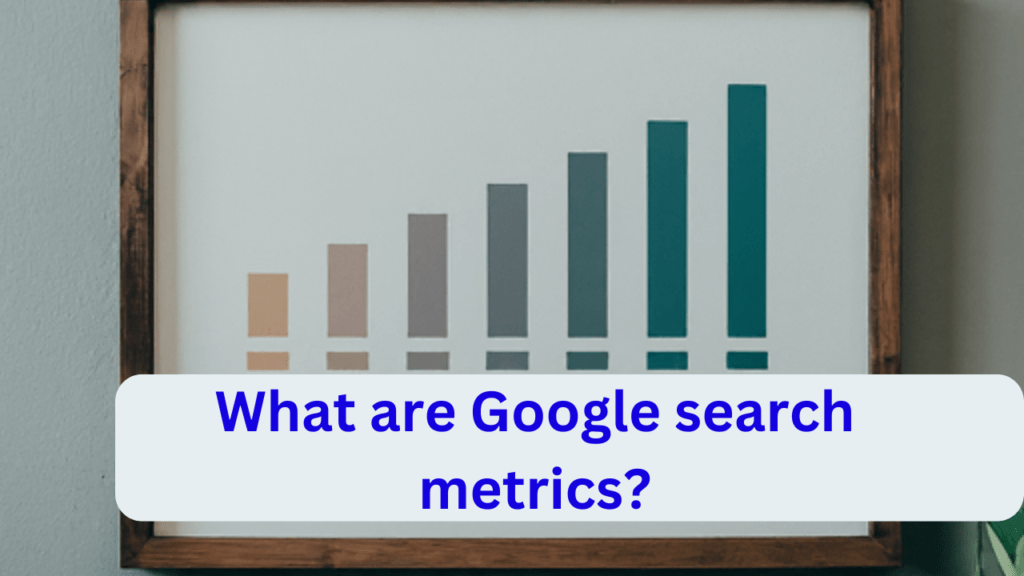 What are Google search metrics?