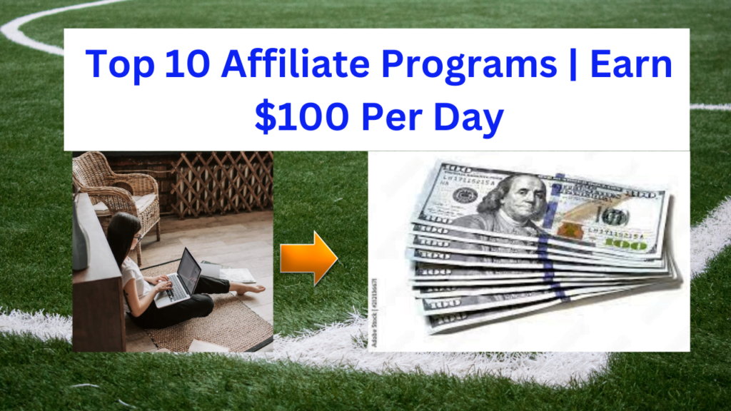 Top 10 Affiliate Programs | Earn $100 Per Day