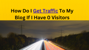 Read more about the article How do I get traffic to my blog if I have 0 visitors?