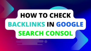 Read more about the article How to Check Backlinks In Google Search Console