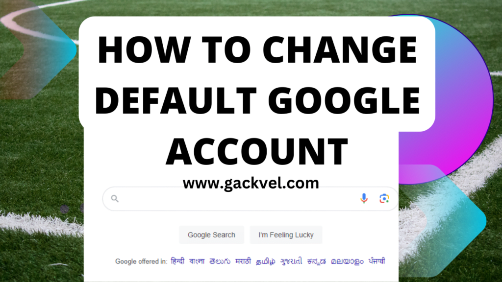 how to change default google account
