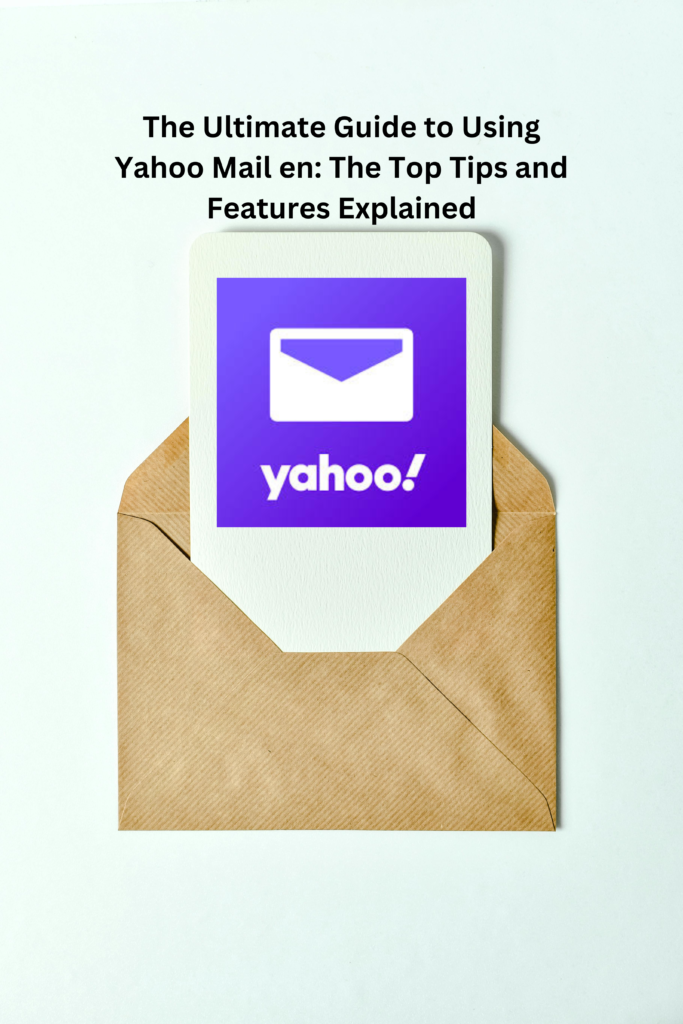 The Ultimate Guide to Using Yahoo Mail en: The Top Tips and Features Explained