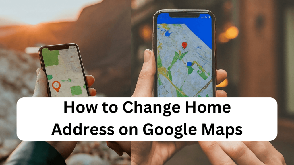 Read more about the article How to Change Home Address on Google Maps