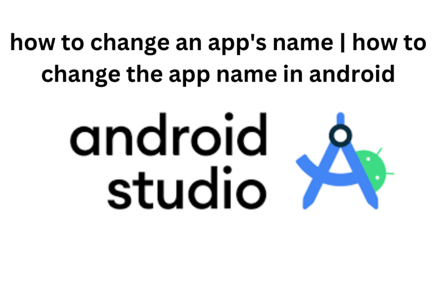 how to change an app's name | how to change the app name in android