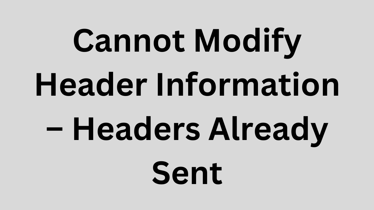 Cannot Modify Header Information – Headers Already Sent