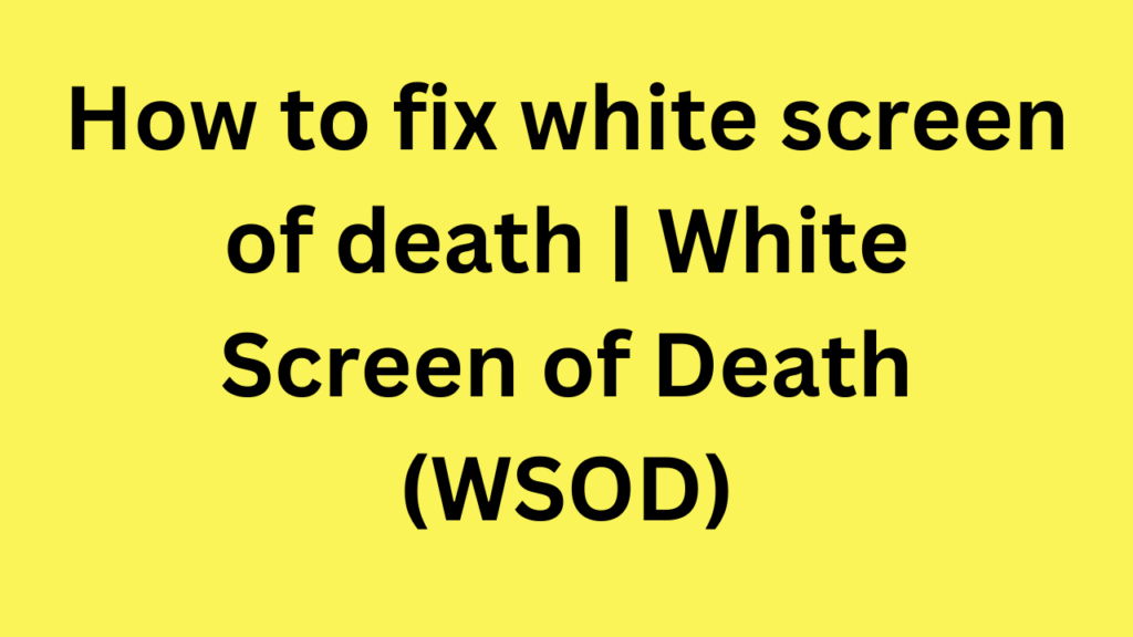 how to fix white screen of death | White Screen of Death (WSOD)