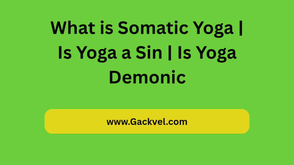 What is Somatic Yoga | Is Yoga a Sin | Is Yoga Demonic